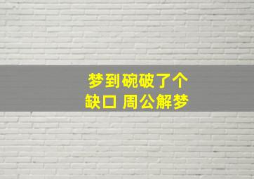 梦到碗破了个缺口 周公解梦